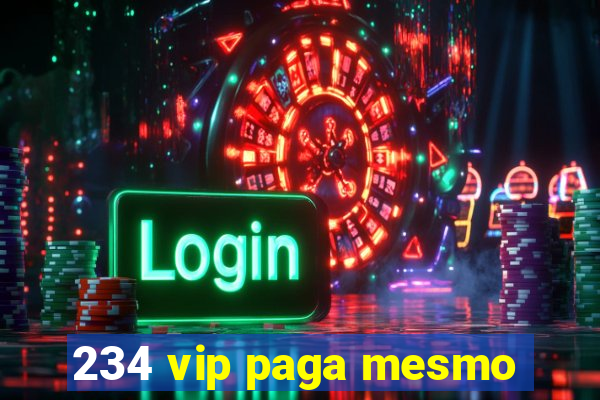 234 vip paga mesmo